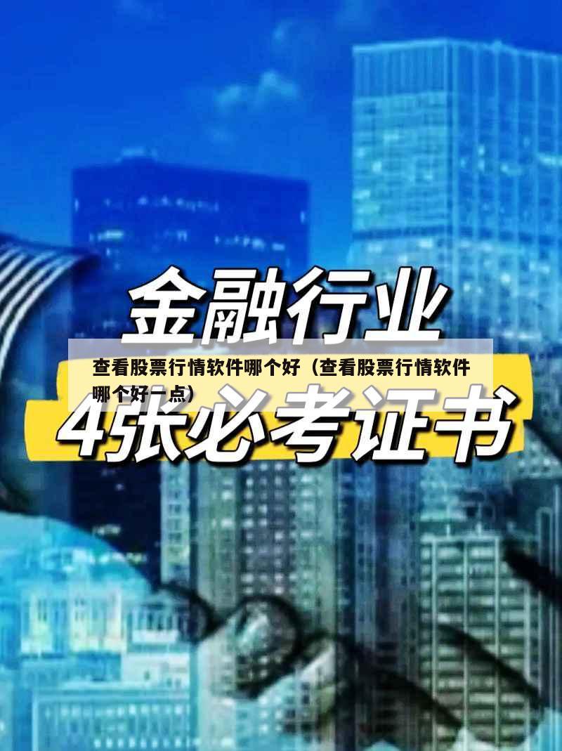 查看股票行情软件哪个好（查看股票行情软件哪个好一点）