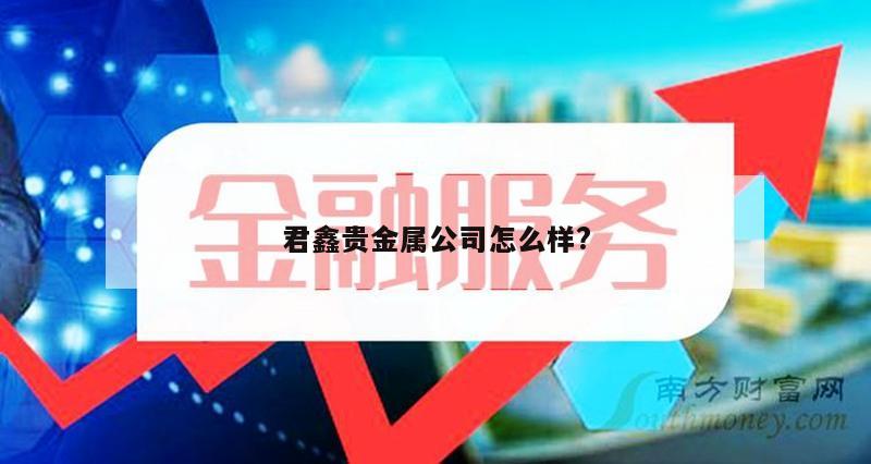 君鑫贵金属公司怎么样?