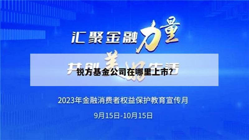 锐方基金公司在哪里上市?