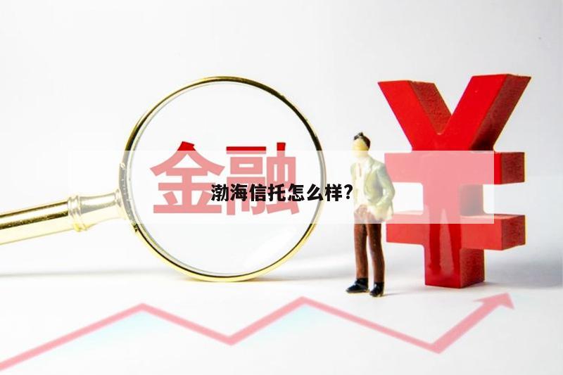 渤海信托怎么样?